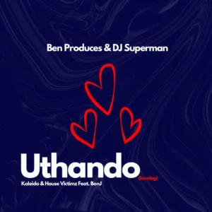 Ben Produces & DJ Superman – Uthando (feat. Kaleido, House Victimz & BONJ)