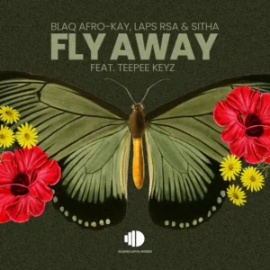 Blaq Afro Kay, Laps Rsa & Sitha – Fly Away (feat. TeePee Keyz)