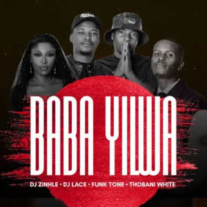 DJ Zinhle, DJ Lace, FunkTone & Thobani White – Baba Yilwa