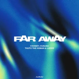 Kwamzy, Kususa & Thuto The Human – Far Away (feat. LUDWE)