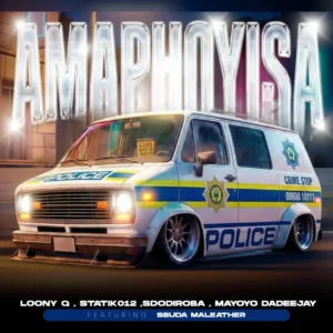 Loony Q, Sbuda Maleather, Statik012 & SdoDiRoba – Amaphoyisa (feat. Mayoyo Dadeejay)