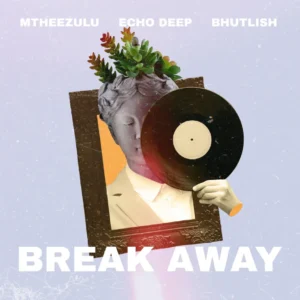 MtheeZulu, Echo Deep & Bhutlish – Break Away