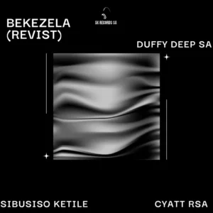 Sibusiso Ketile, Duffy Deep SA & Cyatt RSA – Bekezela (Re Visit) (feat. Sawce DJ Fuego SA & Vency Deep)