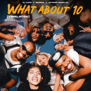 Al Xapo, Benzoo & Optimist Music ZA – What About 10 (Twalatsa)