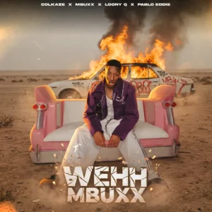 Colkaze & Mbuxx – Wehh Mbuxx (feat. Loony Q & Pablo Eddie)