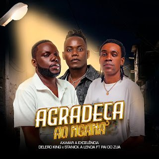 Delero King x Ax Mar A Excelência x Stanick A Lenda feat. Pai Do Zua Agradeça Ao Ngana (Remix)