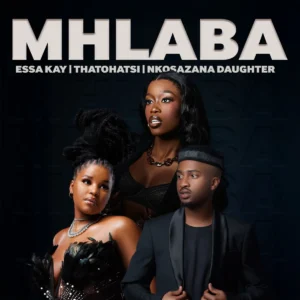 Essa Kay, Thatohatsi & Nkosazana Daughter – Mhlaba