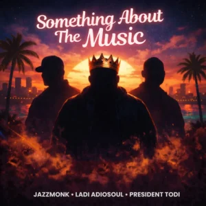 Ladi Adiosoul, President Todi & Jazzmonk – Something About The Music