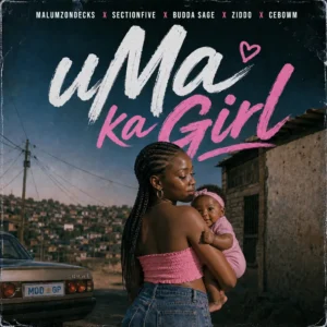 Malumz on Decks, Section Five, Budda Sage & ZIDDO – uMa Ka Girl (feat. Cebow M)
