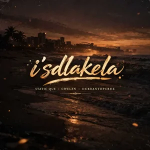 Static Que – Is’dlakela (feat. Cwelzn & Durban Top Cruz)