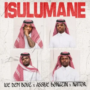 We Dem Boyz, Assiye Bongzin & Naitor – Isulumane