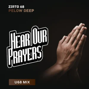 Zirto 68 & Pelow Deep – Hear Our Prayers (U68 Mix)