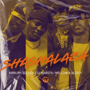 Airburn Sounds, Mellow & Sleazy & DJ Njabsta – Shashalaza