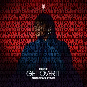 Bucie – Get Over It (Non Grata Remix)