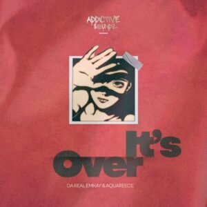 Da Real Emkay & AquaReece – It’s Over (Addictive Mix)