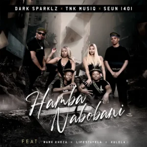 Dark Sparklz, TNK MusiQ & Seun1401 – Hamba Nabobani (feat. Mark Khoza, Lifestayela & Vulela)