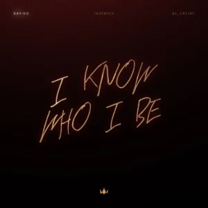Davido – I Know Who I Be (feat. JAZZWRLD & GL Ceejay)