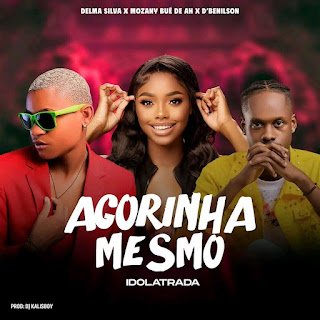 Delma Silva feat. Mozany Bué De Ahh & D'Benilson Idolatrada (Agorinha Mesmo)
