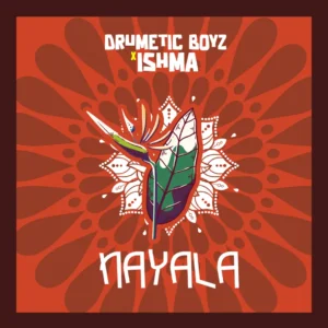 Drumetic Boyz & ISHMA – Nayala