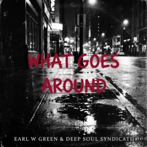 Earl W. Green & Deep Soul Syndicate – What Goes Around