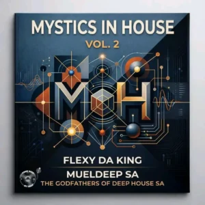 Flexy Da King, MuelDeep SA & The Godfathers Of Deep House SA – Mystics In House, Vol. 2
