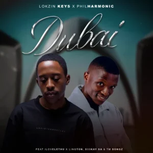 Lokzin Keys & Philharmonic – Dubai (feat. ilovelethu, B33Kay SA, TM Songz & Lington)