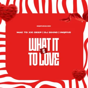 Mac To Xic Deep, DJ DIHNO & InQfive – WHAT IT IS TO LOVE EP