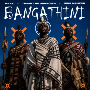 NAAK, Thami The Unknown & Sibu Manzini – Bangathini
