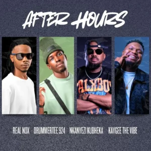 Real Nox, DrummeRTee924, Nkanyezi Kubheka & KayGee The Vibe – AFTER HOURS