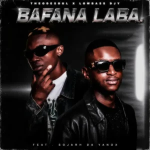Theodesoul & Lowbass Djy – Bafana Laba (feat. Sojarh Da Yanox)