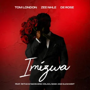 Tom London, Zee nhle, & De Rose – Imizwa (feat. Retha M, Nkosi King, HolaDjBash & Slickwidit)