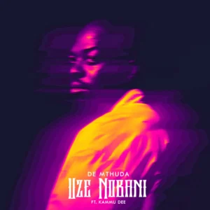 De Mthuda – Uze Nobani (feat. Kammu Dee)