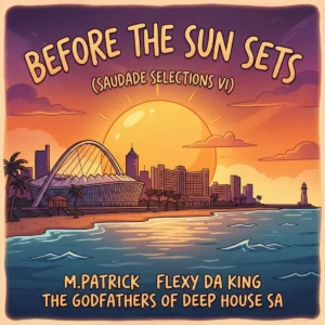 M.Patrick & The Godfathers Of Deep House SA – Before the Sun Sets (Saudade Selections VI) [Album]