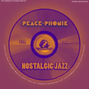 Peace Phonik, The Godfathers Of Deep House SA & Flexible Sounds Music – Nostalgic Jazz