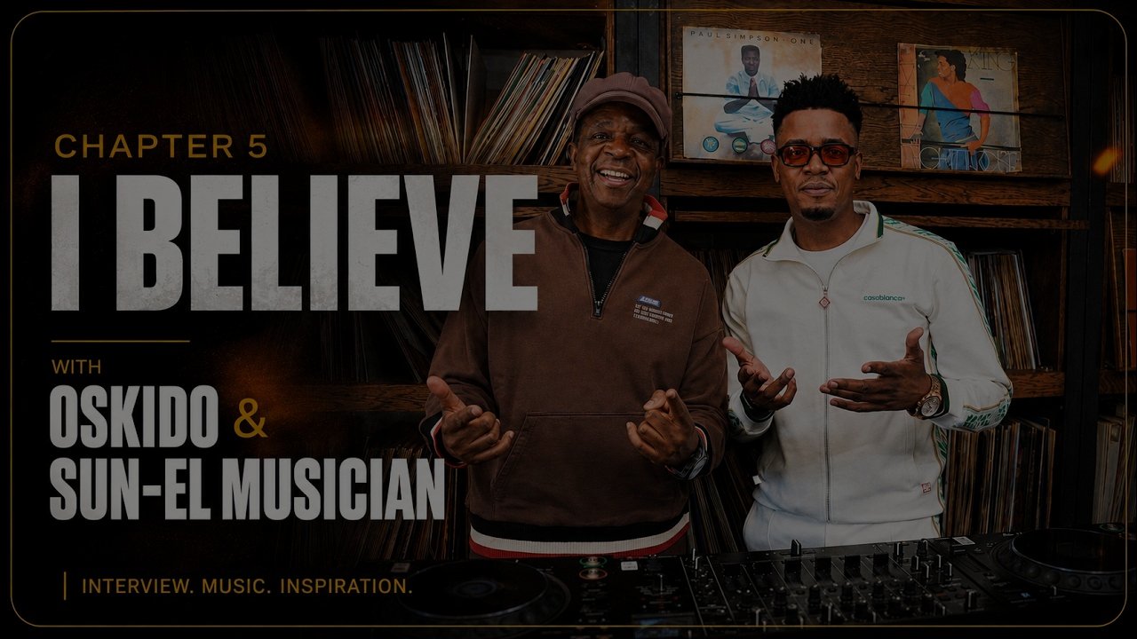 I Believe - Chapter 5 x Sun-El Musician | Hosted By Oskido (Black Coffee, Music Business, AI Music)