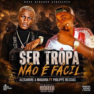 Alexandre A Máquina feat. Philippe Messias Ser Tropa Não é Fácil