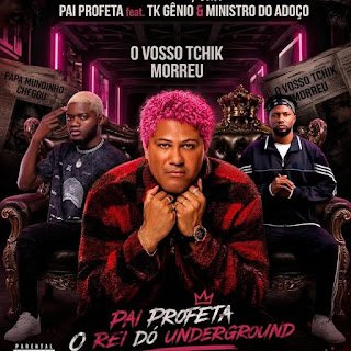 Pai Profeta feat. TK Gênio & Ministro Do Adoço Vosso Tchik Morreu