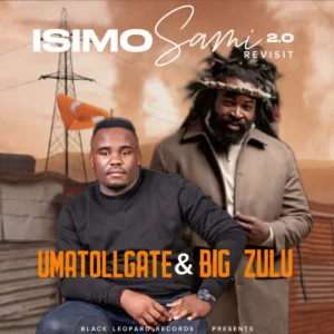 UMatollgate & Big Zulu – Isimo Sami 2.0 Revisit