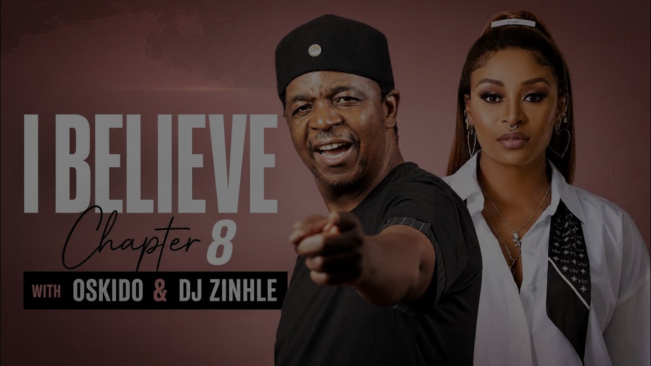 I Believe - Chapter 8 x Dj Zinhle | Hosted By Oskido (Kalawa Jazmee, Zee Nation, Building an empire)