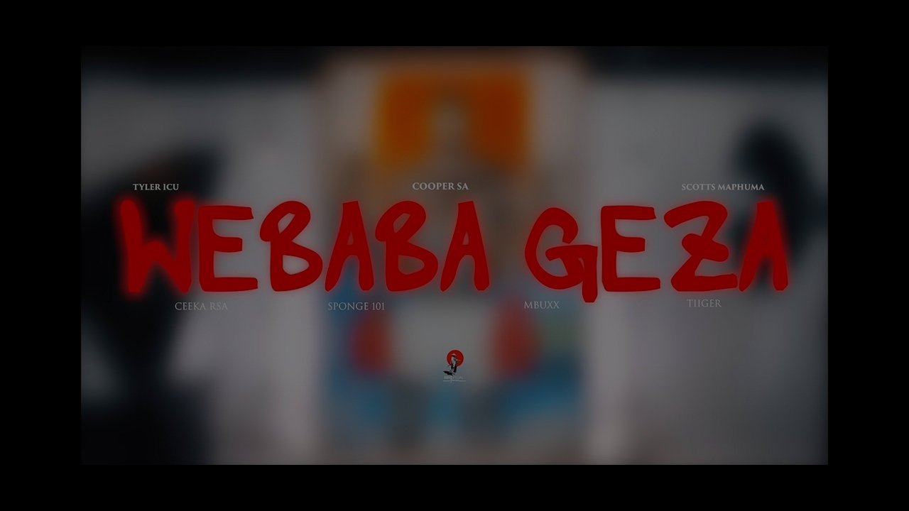 Tyler ICU, Cooper SA & Scotss Maphuma - Webaba Geza ft Tiiger ,Mbuxx Ceeka RSA,Sponge 101
